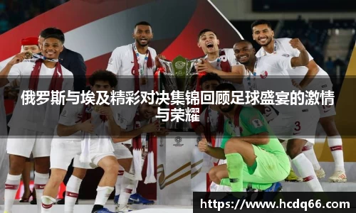 俄罗斯与埃及精彩对决集锦回顾足球盛宴的激情与荣耀